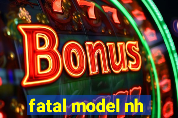 fatal model nh